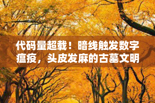 代码量超载!暗线触发数字瘟疫,头皮发麻的古墓文明叛乱纪元 代码量超载!暗线触发数字瘟疫,头皮发麻的古墓文明叛乱纪元