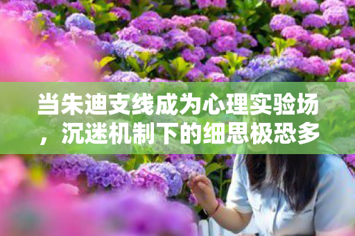 当朱迪支线成为心理实验场,沉迷机制下的细思极恐多巴胺陷阱 当朱迪支线成为心理实验场,沉迷机制下的细思极恐多巴胺陷阱