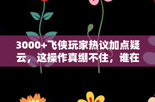 3000+飞侠玩家热议加点疑云,这操作真绷不住,谁在误导萌新? 3000+飞侠玩家热议加点疑云,这操作真绷不住,谁在误导萌新?