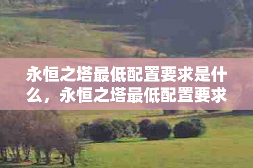 永恒之塔最低配置要求是什么图片