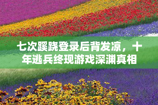 十年逃兵终现游戏深渊真相图片