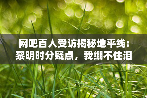 网吧百人受访揭秘地平线:黎明时分疑点,我绷不住泪洒当场 网吧百人受访揭秘地平线:黎明时分疑点,我绷不住泪洒当场