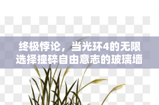 终极悖论，当光环4的无限选择撞碎自由意志的玻璃墙