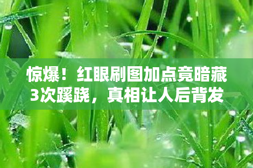 惊爆！红眼刷图加点竟暗藏3次蹊跷，真相让人后背发凉