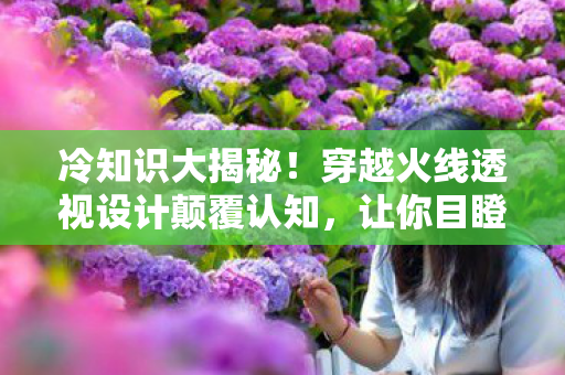 冷知识大揭秘！穿越火线透视设计颠覆认知，让你目瞪口呆！