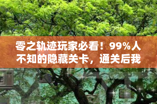 零之轨迹玩家必看!99%人不知的隐藏关卡,通关后我彻底破防了! 零之轨迹玩家必看!99%人不知的隐藏关卡,通关后我彻底破防了!