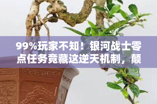 99%玩家不知!银河战士零点任务竟藏这逆天机制,颠覆认知! 99%玩家不知!银河战士零点任务竟藏这逆天机制,颠覆认知!