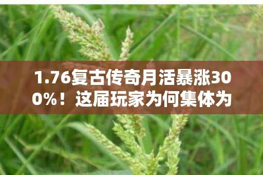 1.76复古传奇月活暴涨300%!这届玩家为何集体为20年前的像素买单? 1.76复古传奇月活暴涨300%!这届玩家为何集体为20年前的像素买单?