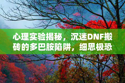沉迷DNF搬砖的多巴胺陷阱图片