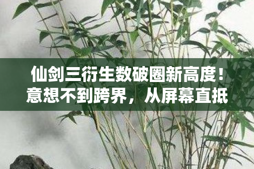 仙剑三衍生数破圈新高度图片