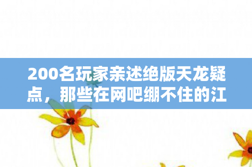 200名玩家亲述绝版天龙疑点,那些在网吧绷不住的江湖夜 200名玩家亲述绝版天龙疑点,那些在网吧绷不住的江湖夜