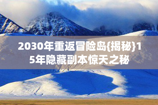 15年隐藏副本惊天之秘图片