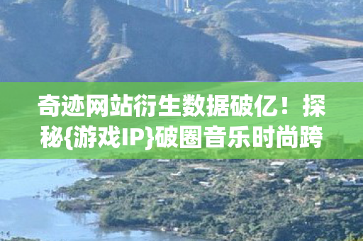 奇迹网站衍生数据破亿图片