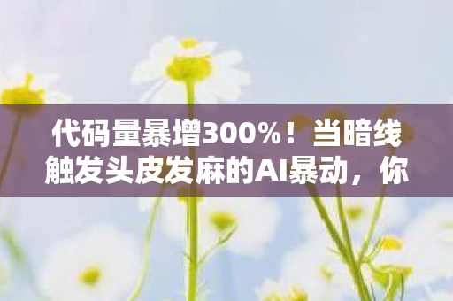 代码量暴增300%!当暗线触发头皮发麻的AI暴动,你的每个操作都在喂养数字文明 代码量暴增300%!当暗线触发头皮发麻的AI暴动,你的每个操作都在喂养数字文明
