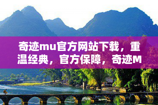 奇迹mu官方网站下载,重温经典,官方保障,奇迹MU手游官方下载,重温经典,官方保障 奇迹mu官方网站下载,重温经典,官方保障,奇迹MU手游官方下载,重温经典,官方保障