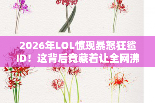 2026年LOL惊现暴怒狂鲨ID图片