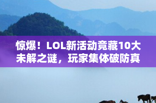 LOL新活动竟藏10大未解之谜图片
