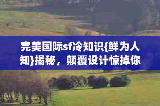 完美国际sf冷知识图片