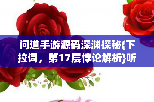 问道手游源码深渊探秘{下拉词,第17层悖论解析}听儿诘问 问道手游源码深渊探秘{下拉词,第17层悖论解析}听儿诘问