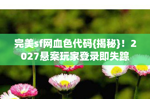 2027悬案玩家登录即失踪图片