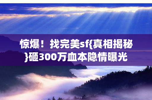 砸300万血本隐情曝光图片