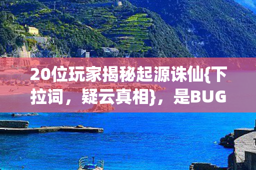 20位玩家揭秘起源诛仙图片