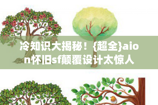 aion怀旧sf颠覆设计太惊人图片