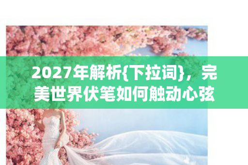 完美世界伏笔如何触动心弦图片