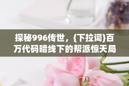 百万代码暗线下的帮派惊天局图片