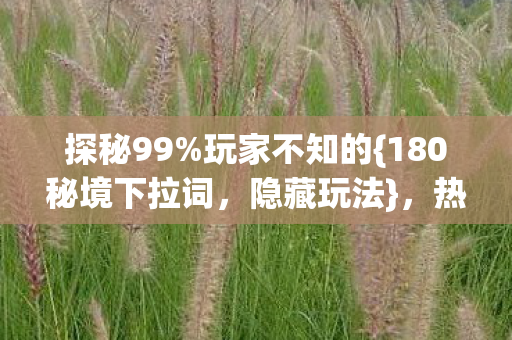 180秘境下拉词图片