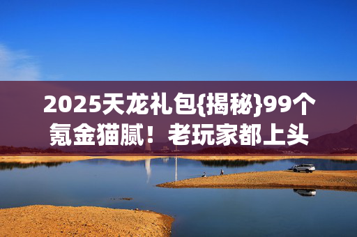 2025天龙礼包图片