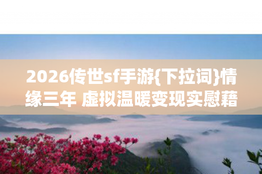 情缘三年 虚拟温暖变现实慰藉图片