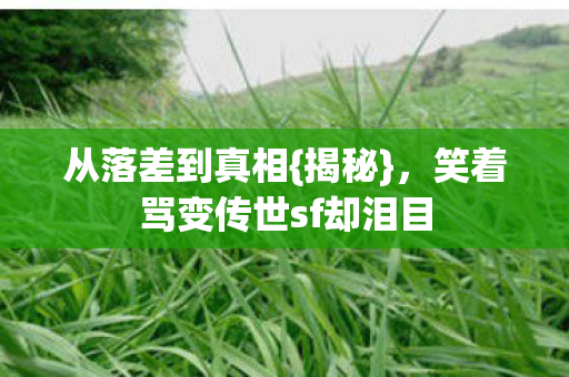 笑着骂变传世sf却泪目图片