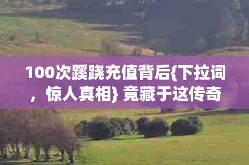 100次蹊跷充值背后{下拉词，惊人真相} 竟藏于这传奇站