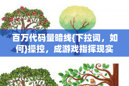 百万代码量暗线{下拉词,如何}操控,成游戏指挥现实唯一救赎? 百万代码量暗线{下拉词,如何}操控,成游戏指挥现实唯一救赎?