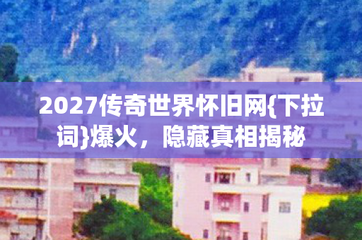 2027传奇世界怀旧网图片