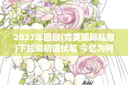 下拉词初遇伏笔 今忆为何鼻酸图片