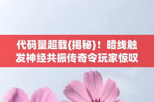暗线触发神经共振传奇令玩家惊叹图片