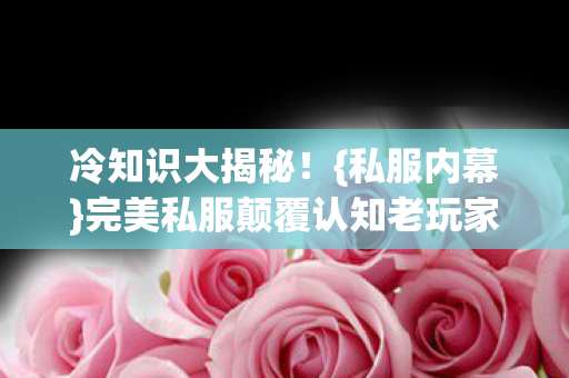 完美私服颠覆认知老玩家自白图片