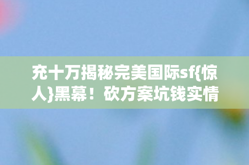 充十万揭秘完美国际sf图片