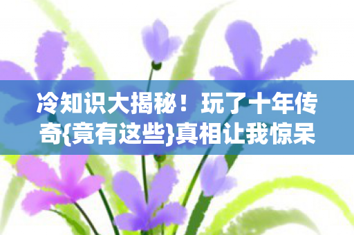 冷知识大揭秘图片