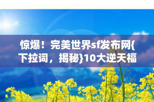 10大逆天福利引热议图片