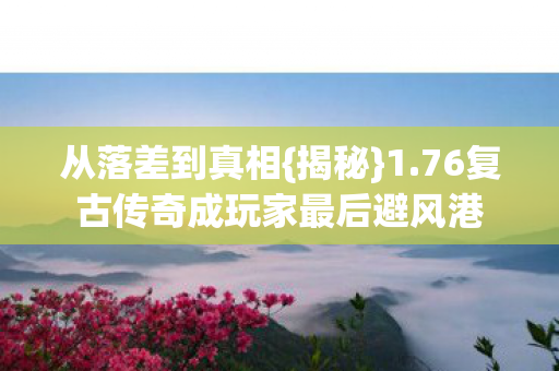 76复古传奇成玩家最后避风港图片