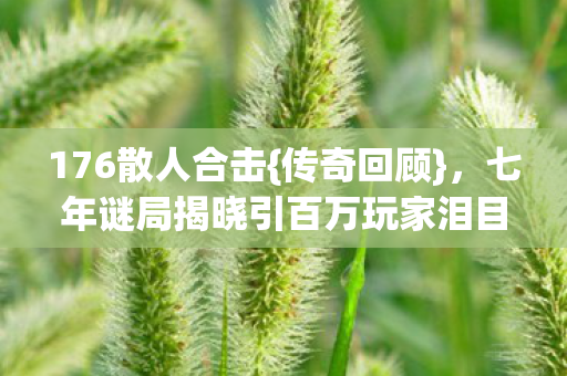 七年谜局揭晓引百万玩家泪目图片