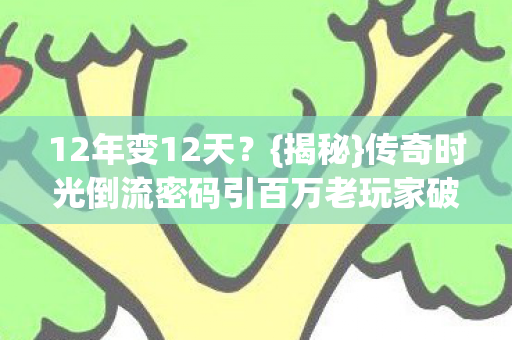 传奇时光倒流密码引百万老玩家破防图片