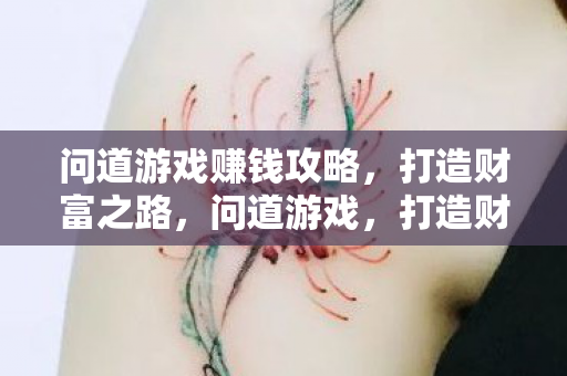 问道游戏赚钱攻略,打造财富之路,问道游戏,打造财富之路的赚钱攻略 问道游戏赚钱攻略,打造财富之路,问道游戏,打造财富之路的赚钱攻略