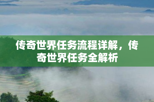 传奇世界任务流程详解,传奇世界任务全解析 传奇世界任务流程详解,传奇世界任务全解析