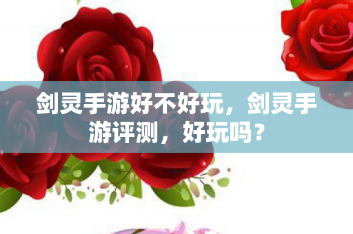 剑灵手游好不好玩,剑灵手游评测,好玩吗? 剑灵手游好不好玩,剑灵手游评测,好玩吗?