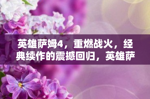 英雄萨姆4,重燃战火,经典续作的震撼回归,英雄萨姆4重燃战火,经典续作震撼回归 英雄萨姆4,重燃战火,经典续作的震撼回归,英雄萨姆4重燃战火,经典续作震撼回归