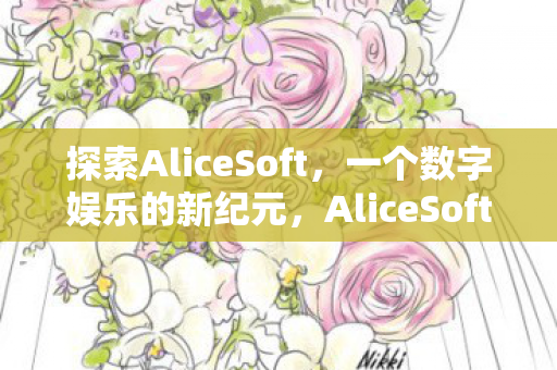 探索AliceSoft，一个数字娱乐的新纪元，AliceSoft，开启数字娱乐新纪元